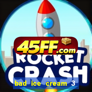 bad ice cream 3 no jogos 360